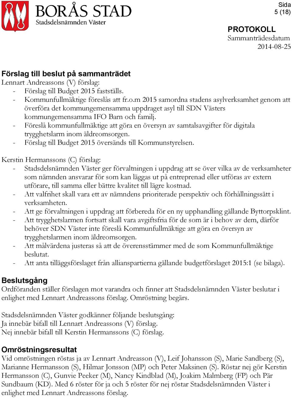 munfullmäktige föreslås att fr.o.m 2015 samordna stadens asylverksamhet genom att överföra det kommungemensamma uppdraget asyl till SDN Västers kommungemensamma IFO Barn och familj.