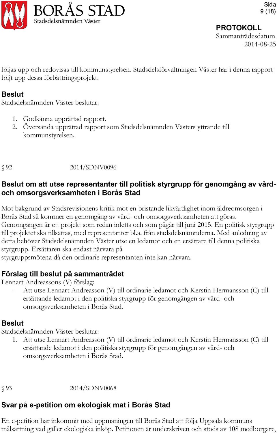 92 2014/SDNV0096 om att utse representanter till politisk styrgrupp för genomgång av vårdoch omsorgsverksamheten i Borås Stad Mot bakgrund av Stadsrevisionens kritik mot en bristande likvärdighet