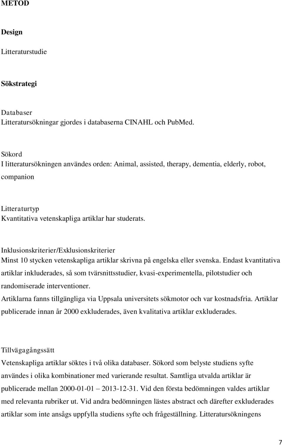 Inklusionskriterier/Exklusionskriterier Minst 10 stycken vetenskapliga artiklar skrivna på engelska eller svenska.