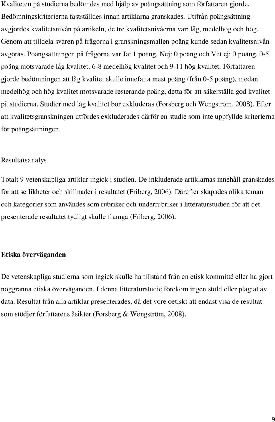 Genom att tilldela svaren på frågorna i granskningsmallen poäng kunde sedan kvalitetsnivån avgöras. Poängsättningen på frågorna var Ja: 1 poäng, Nej: 0 poäng och Vet ej: 0 poäng.