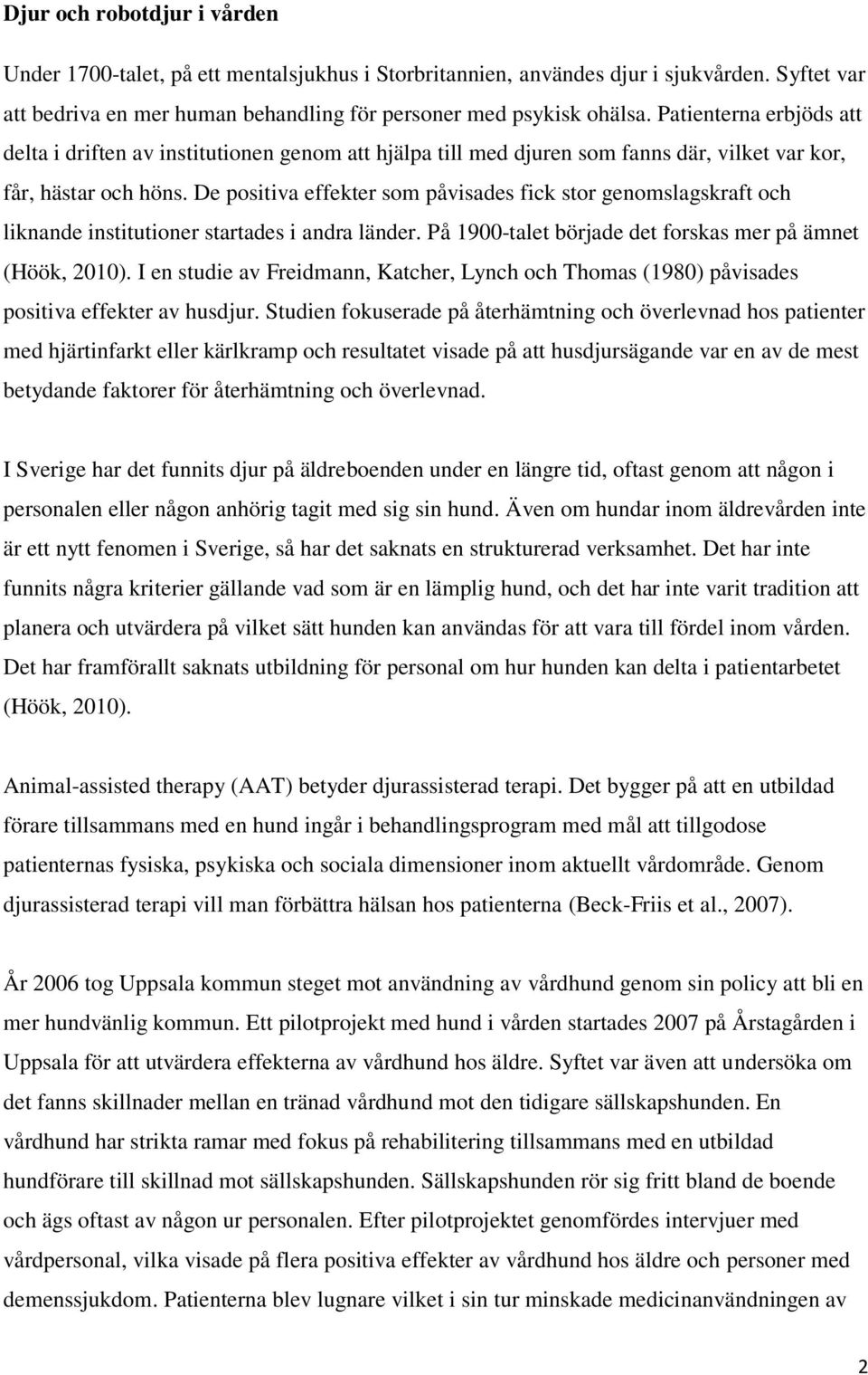 De positiva effekter som påvisades fick stor genomslagskraft och liknande institutioner startades i andra länder. På 1900-talet började det forskas mer på ämnet (Höök, 2010).