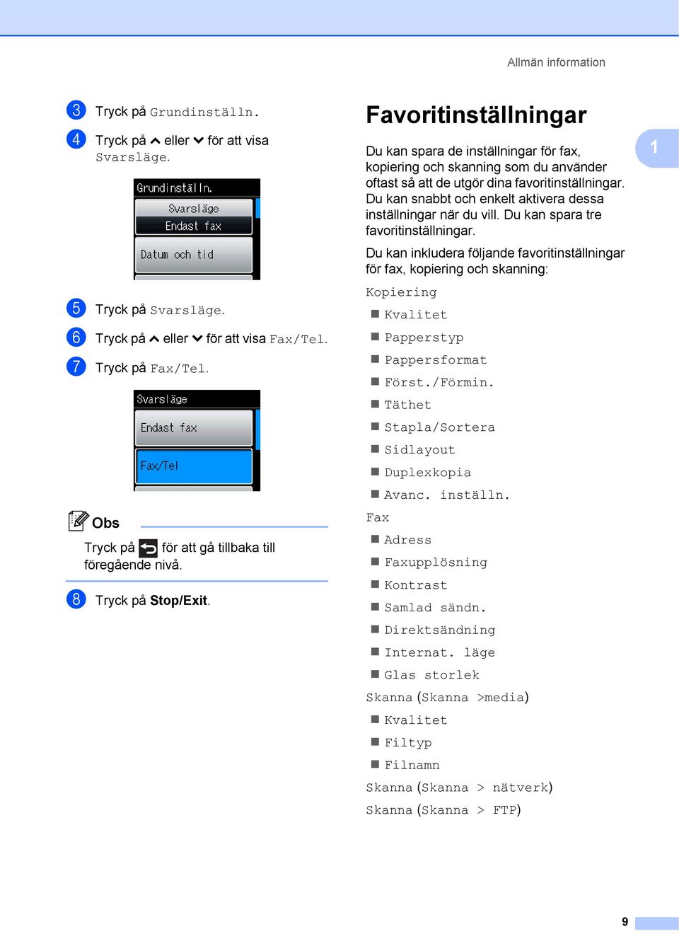 Favoritinställningar 1 Du kan spara de inställningar för fax, kopiering och skanning som du använder oftast så att de utgör dina favoritinställningar.