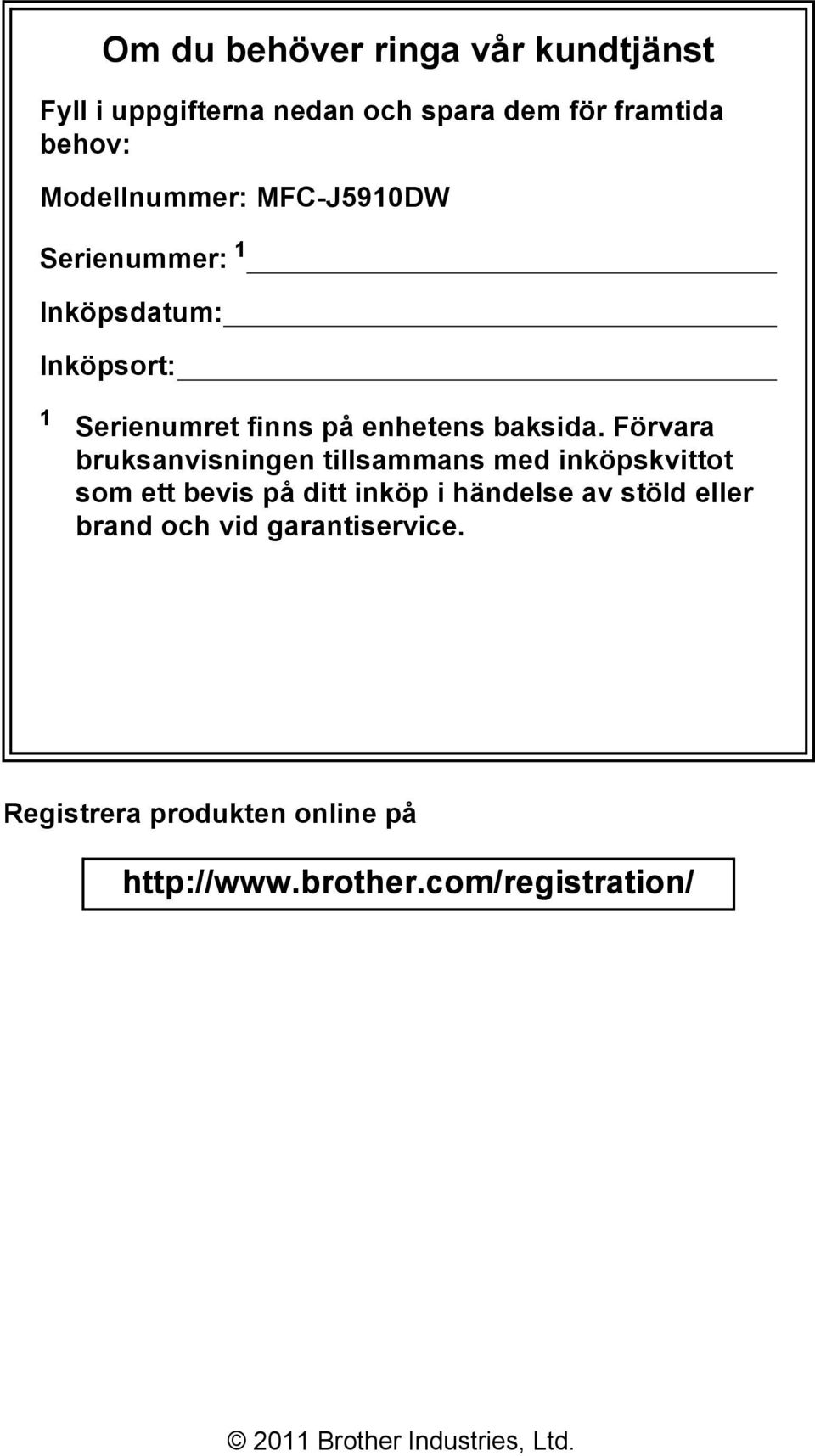 Förvara bruksanvisningen tillsammans med inköpskvittot som ett bevis på ditt inköp i händelse av stöld eller