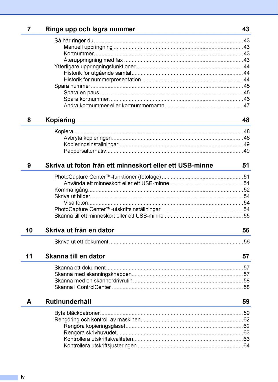 ..48 Kopieringsinställningar...49 Pappersalternativ...49 9 Skriva ut foton från ett minneskort eller ett USB-minne 51 PhotoCapture Center -funktioner (fotoläge).