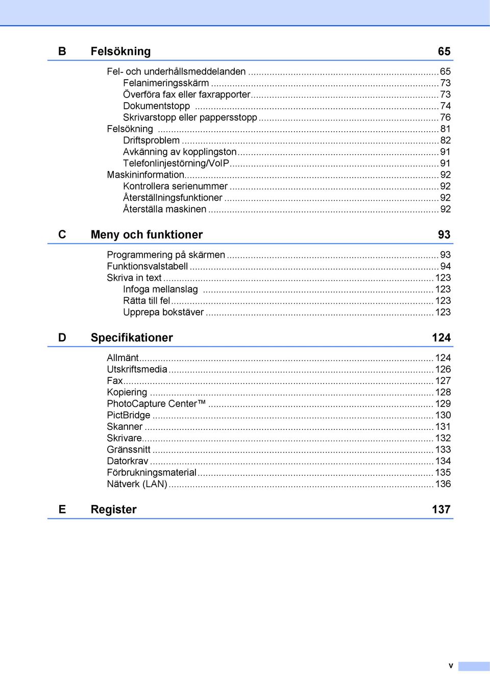 ..92 C Meny och funktioner 93 Programmering på skärmen...93 Funktionsvalstabell...94 Skriva in text...123 Infoga mellanslag...123 Rätta till fel...123 Upprepa bokstäver.