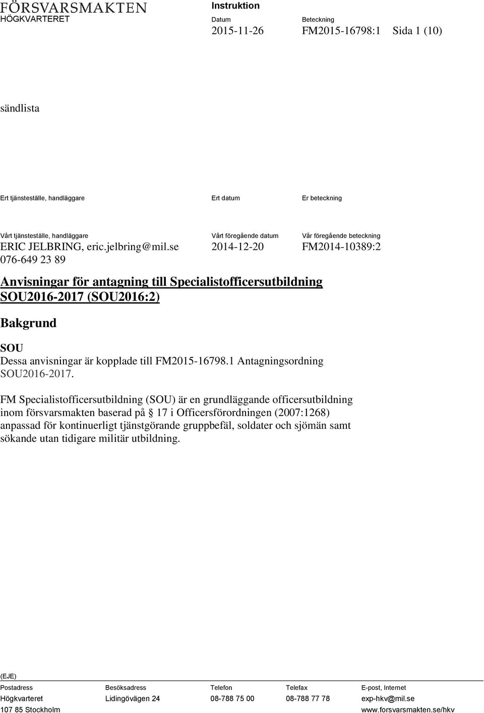 se 076-649 23 89 2014-12-20 FM2014-10389:2 Anvisningar för antagning till Specialistofficersutbildning SOU2016-2017 (SOU2016:2) Bakgrund SOU Dessa anvisningar är kopplade till FM2015-16798.