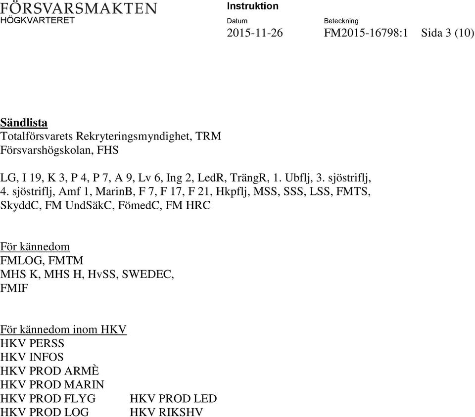 sjöstriflj, Amf 1, MarinB, F 7, F 17, F 21, Hkpflj, MSS, SSS, LSS, FMTS, SkyddC, FM UndSäkC, FömedC, FM HRC För kännedom