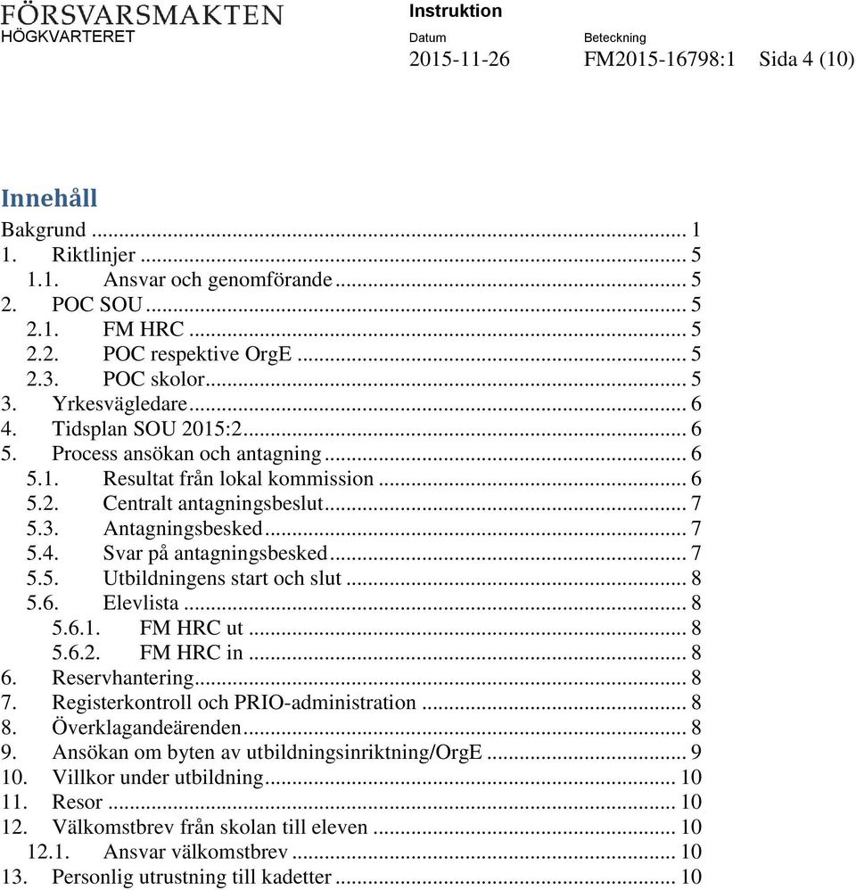 .. 7 5.5. Utbildningens start och slut... 8 5.6. Elevlista... 8 5.6.1. FM HRC ut... 8 5.6.2. FM HRC in... 8 6. Reservhantering... 8 7. Registerkontroll och PRIO-administration... 8 8.