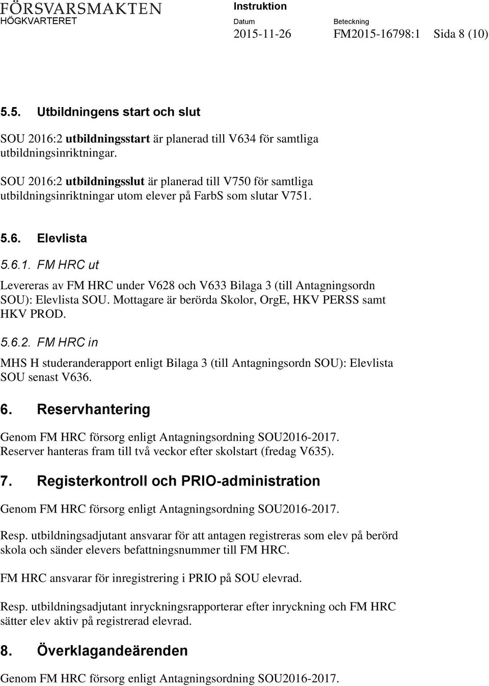 Mottagare är berörda Skolor, OrgE, HKV PERSS samt HKV PROD. 5.6.2. FM HRC in MHS H studeranderapport enligt Bilaga 3 (till Antagningsordn SOU): Elevlista SOU senast V636. 6.