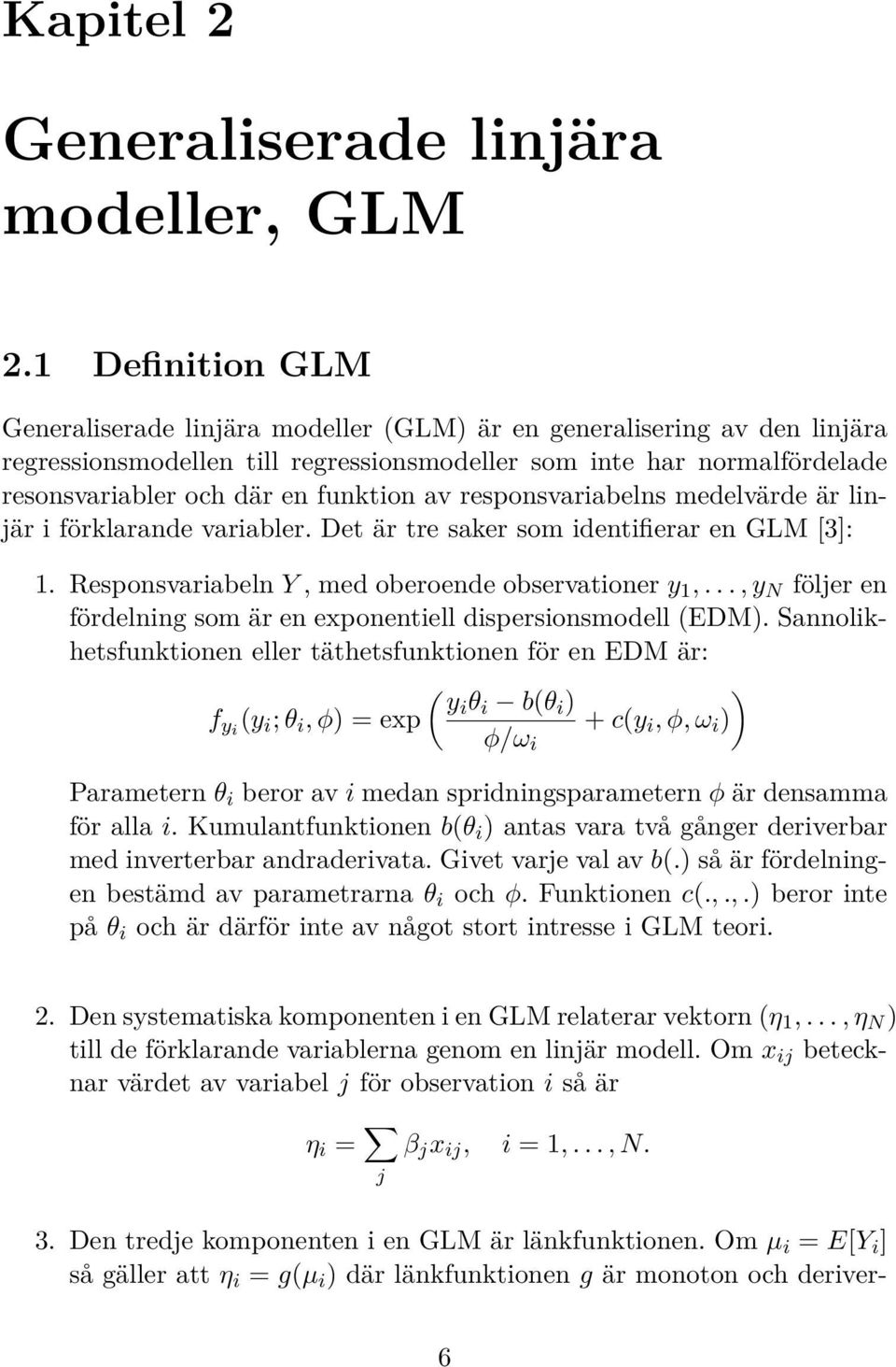 funktion av responsvariabelns medelvärde är linjär i förklarande variabler. Det är tre saker som identifierar en GLM [3]: 1. Responsvariabeln Y, med oberoende observationer y 1,.