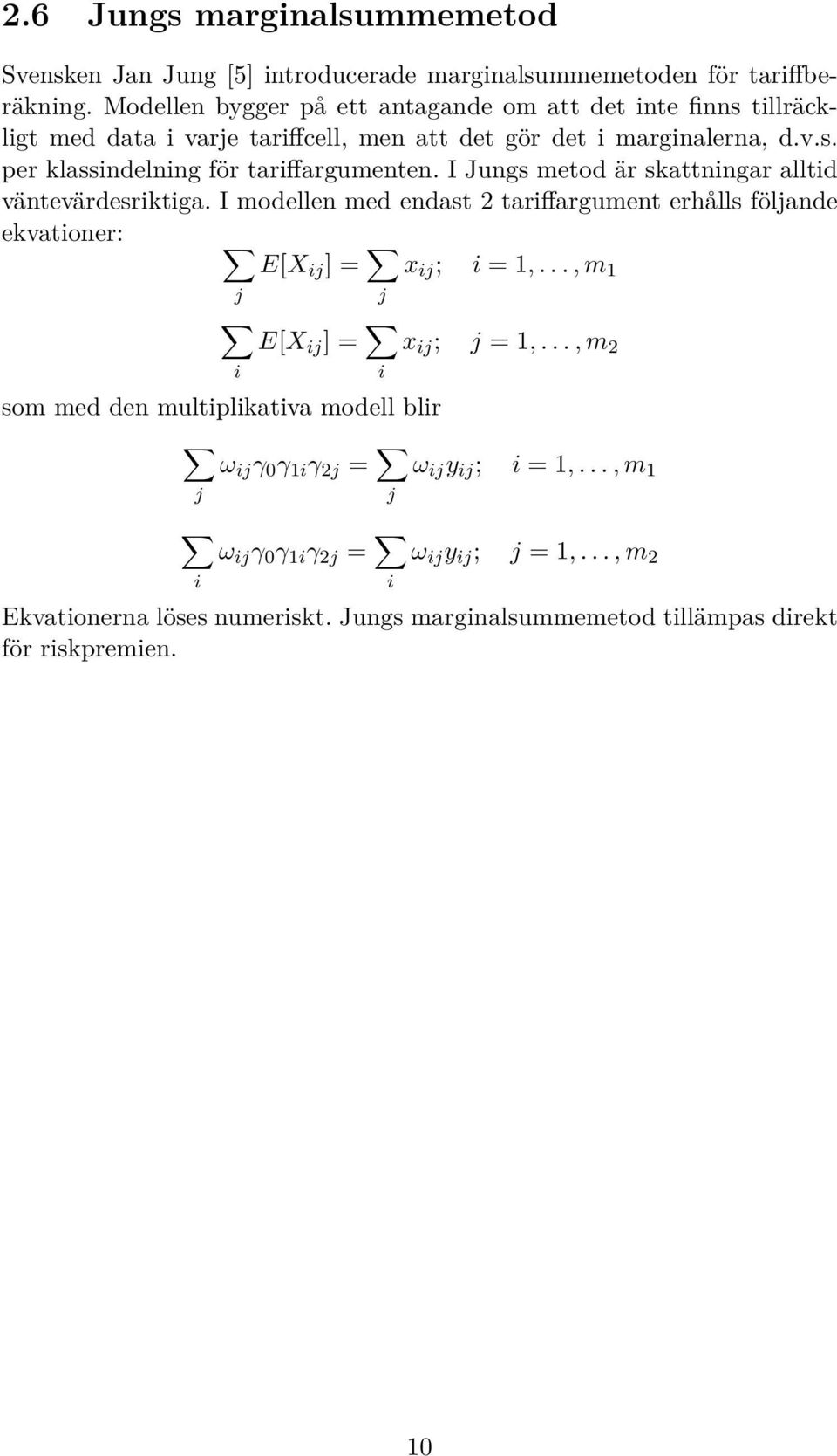 I Jungs metod är skattningar alltid väntevärdesriktiga. I modellen med endast 2 tariffargument erhålls följande ekvationer: E[X ij ] = x ij ; i = 1,.