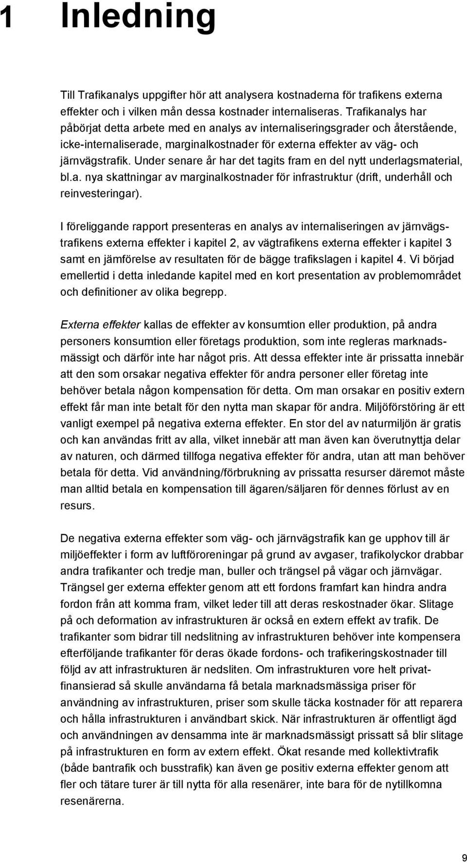 Under senare år har det tagits fram en del nytt underlagsmaterial, bl.a. nya skattningar av marginalkostnader för infrastruktur (drift, underhåll och reinvesteringar).