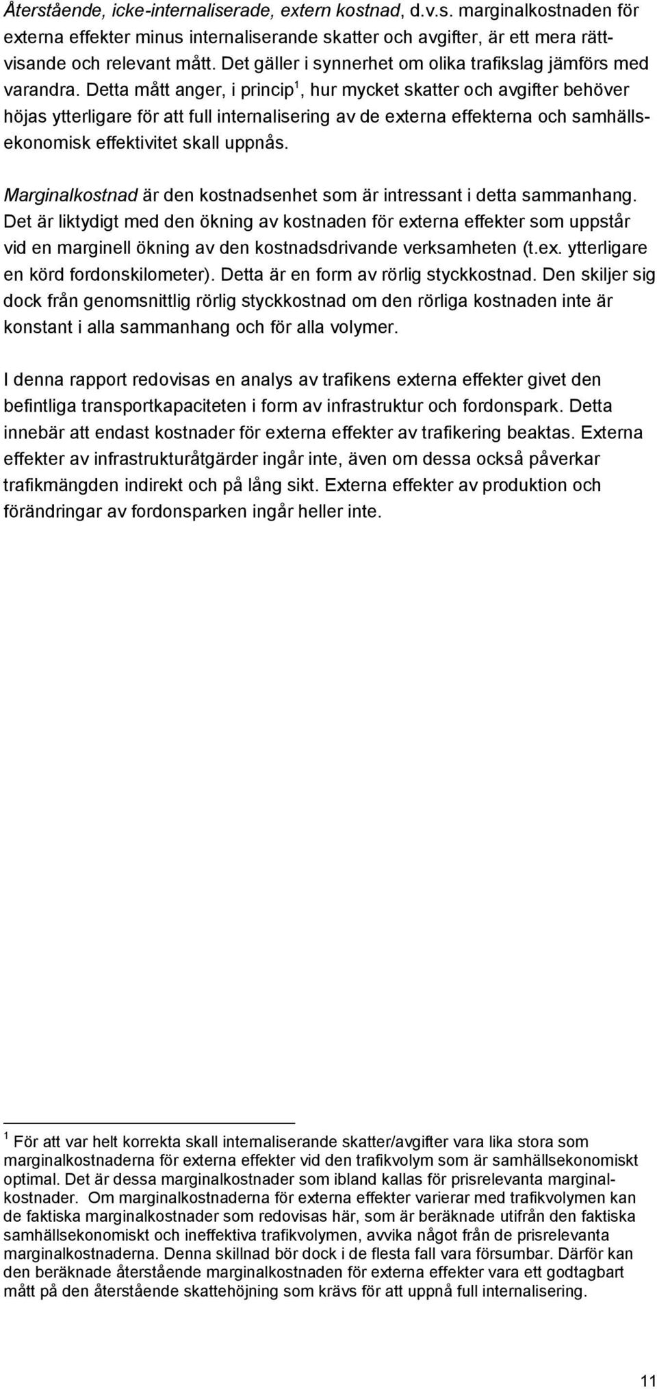 Detta mått anger, i princip 1, hur mycket skatter och avgifter behöver höjas ytterligare för att full internalisering av de externa effekterna och samhällsekonomisk effektivitet skall uppnås.