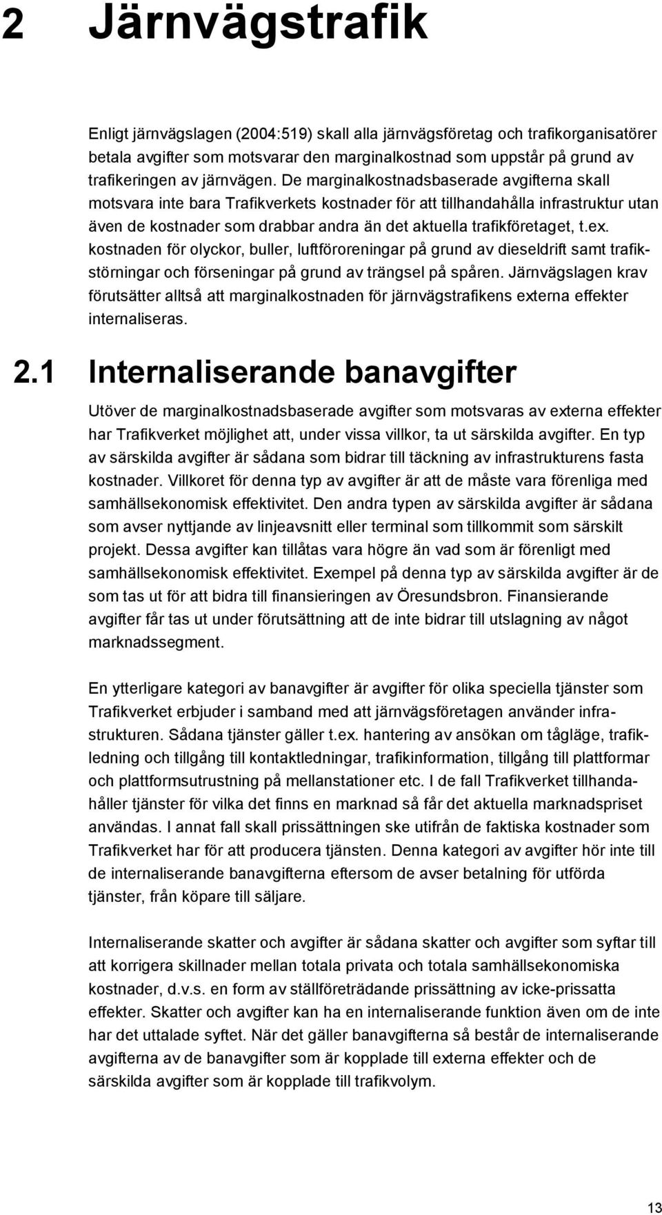 De marginalkostnadsbaserade avgifterna skall motsvara inte bara Trafikverkets kostnader för att tillhandahålla infrastruktur utan även de kostnader som drabbar andra än det aktuella trafikföretaget,