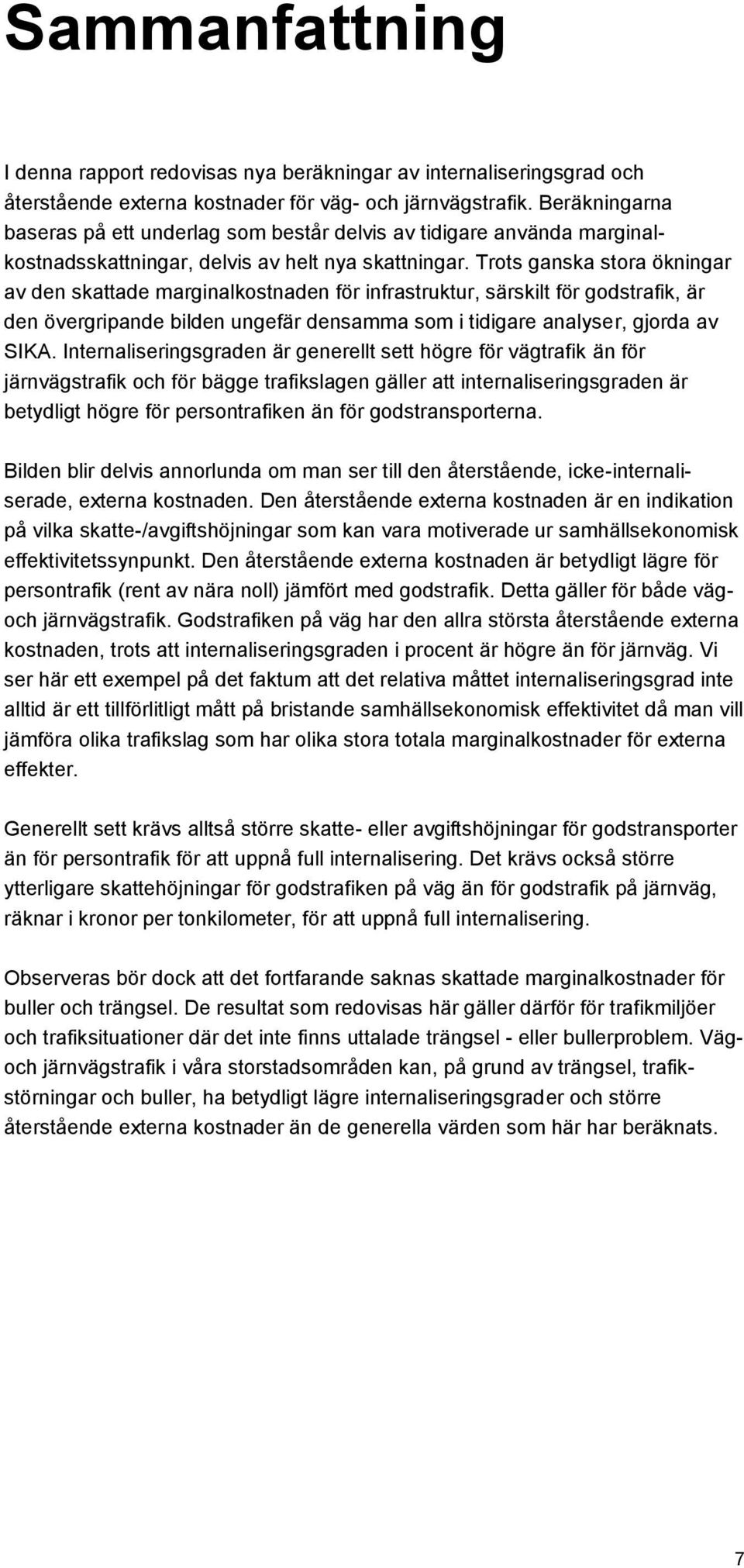 Trots ganska stora ökningar av den skattade marginalkostnaden för infrastruktur, särskilt för godstrafik, är den övergripande bilden ungefär densamma som i tidigare analyser, gjorda av SIKA.