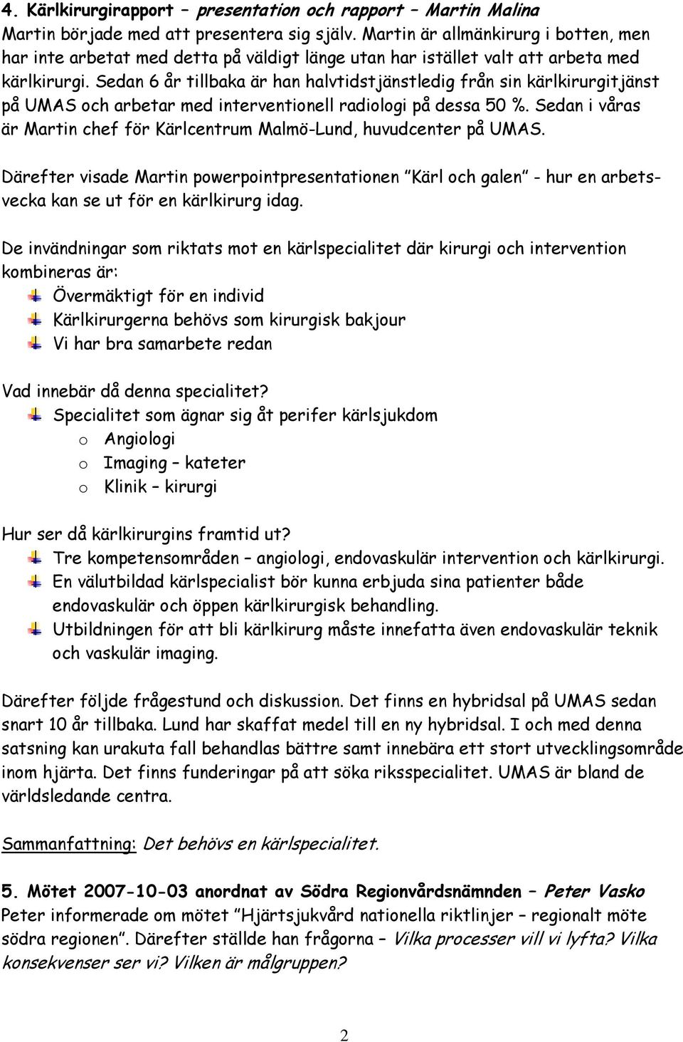 Sedan 6 år tillbaka är han halvtidstjänstledig från sin kärlkirurgitjänst på UMAS och arbetar med interventionell radiologi på dessa 50 %.