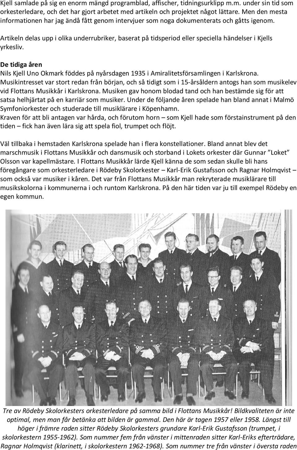 Artikeln delas upp i olika underrubriker, baserat på tidsperiod eller speciella händelser i Kjells yrkesliv.