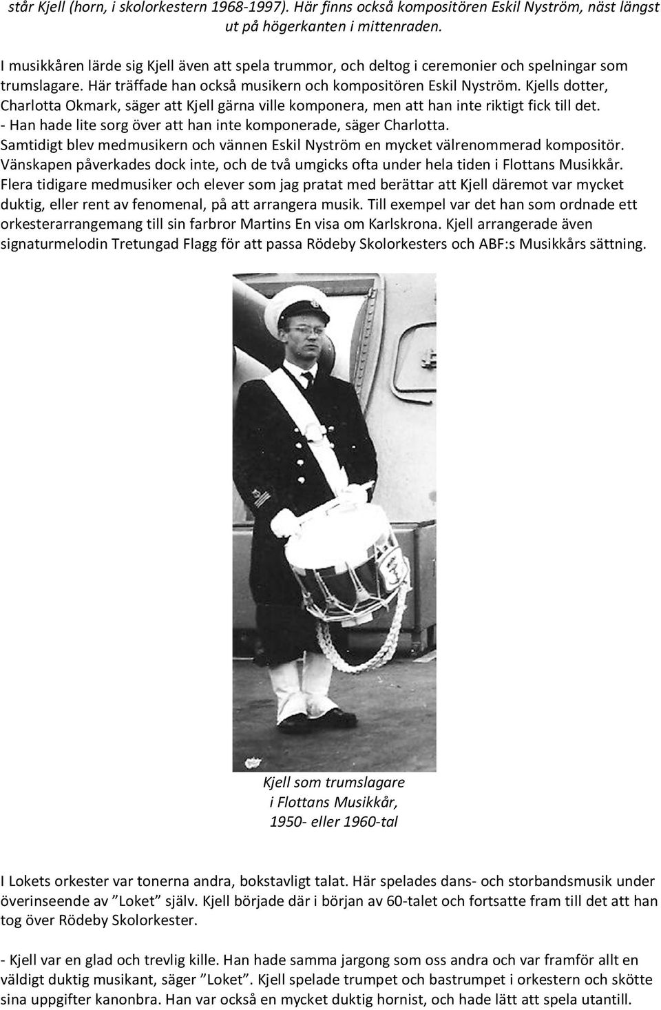 Kjells dotter, Charlotta Okmark, säger att Kjell gärna ville komponera, men att han inte riktigt fick till det. - Han hade lite sorg över att han inte komponerade, säger Charlotta.