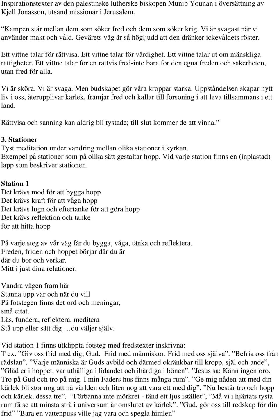 Ett vittne talar ut om mänskliga rättigheter. Ett vittne talar för en rättvis fred-inte bara för den egna freden och säkerheten, utan fred för alla. Vi är sköra. Vi är svaga.