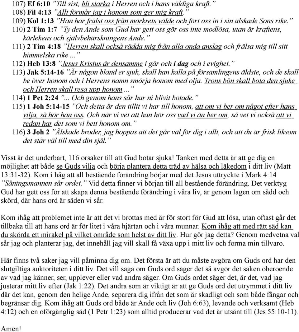 110) 2 Tim 1:7 Ty den Ande som Gud har gett oss gör oss inte modlösa, utan är kraftens, kärlekens och självbehärskningens Ande.