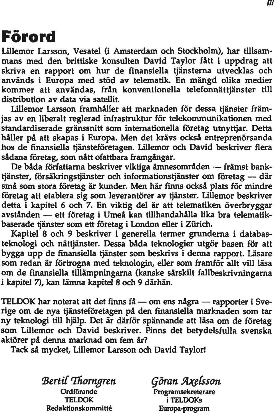 Lillemor Larsson framhåller att marknaden för dessa tjänster främjas av en liberalt reglerad infrastruktur för telekommunikationen med standardiserade gränssnitt som intemationella företag utnyttjar.