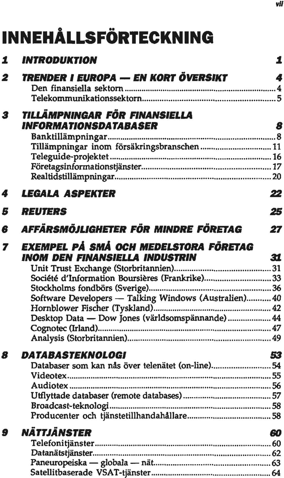 MINDRE FÖRETAG 27 7 EXEMPEL PÅ SMÅ OCH MEDELSTORA FÖRETAG INOM DEN FINANSIELLA INDUSTRIN 3L Unit Trust Exchange (Storbritannien) 31 Société d'information Boursières (Frankrike) 33 Stockholms fondbörs