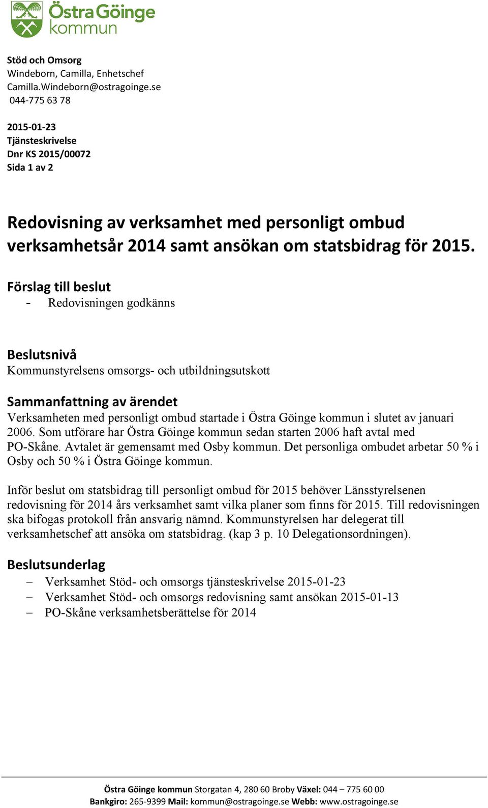 Förslag till beslut - Redovisningen godkänns Beslutsnivå Kommunstyrelsens omsorgs- och utbildningsutskott Sammanfattning av ärendet Verksamheten med personligt ombud startade i Östra Göinge kommun i