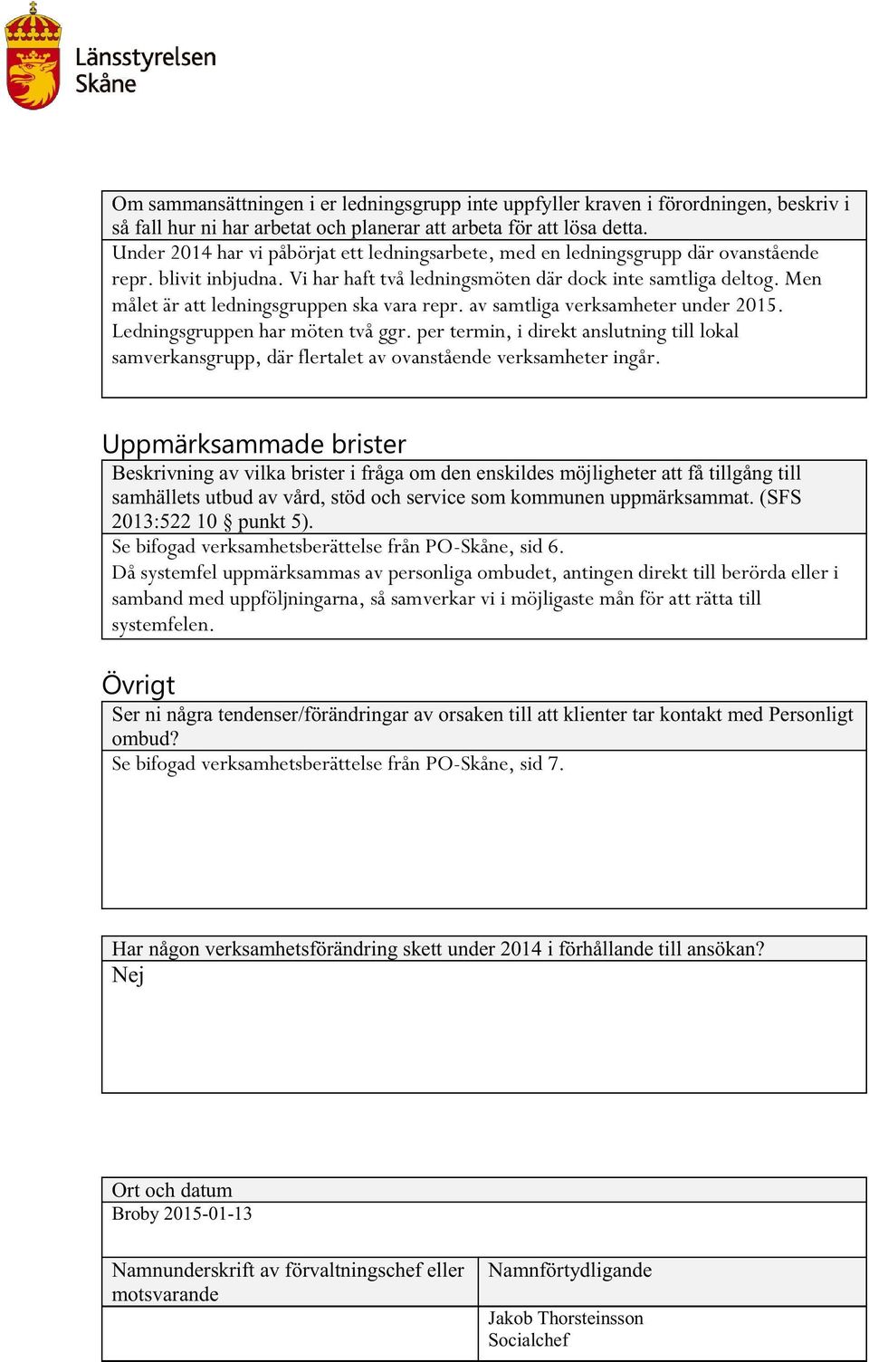 Men målet är att ledningsgruppen ska vara repr. av samtliga verksamheter under 2015. Ledningsgruppen har möten två ggr.