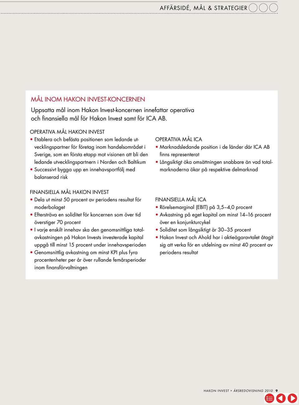 utvecklingspartnern i Norden och Baltikum successivt bygga upp en innehavs portfölj med balanserad risk Operativa mål ICA marknadsledande position i de länder där ICA AB finns representerat