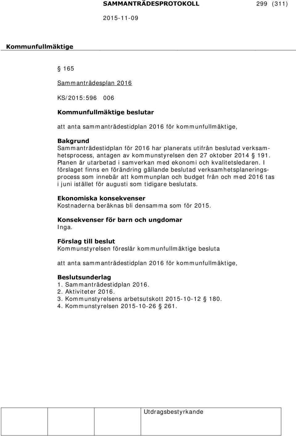 I förslaget finns en förändring gällande beslutad verksamhetsplaneringsprocess som innebär att kommunplan och budget från och med 2016 tas i juni istället för augusti som tidigare beslutats.