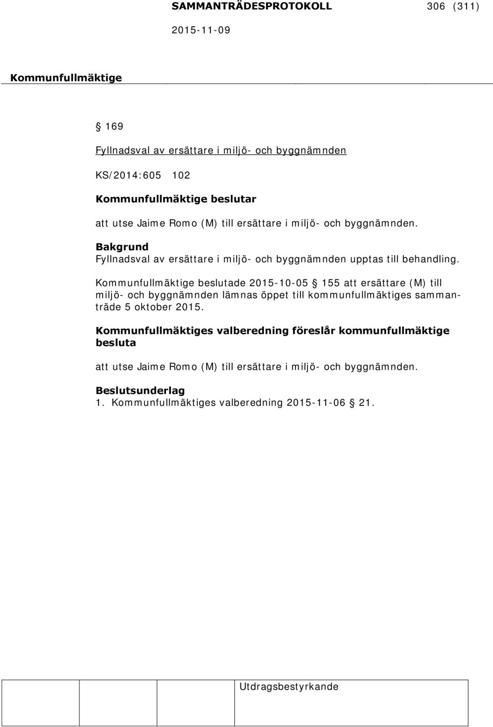 beslutade 2015-10-05 155 att ersättare (M) till miljö- och byggnämnden lämnas öppet till kommunfullmäktiges sammanträde 5 oktober 2015.