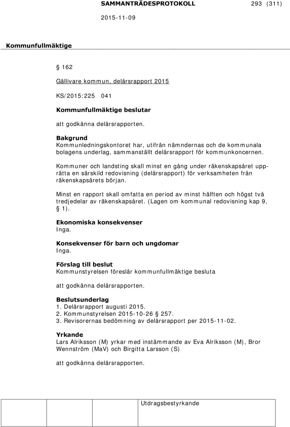 Kommuner och landsting skall minst en gång under räkenskapsåret upprätta en särskild redovisning (delårsrapport) för verksamheten från räkenskapsårets början.