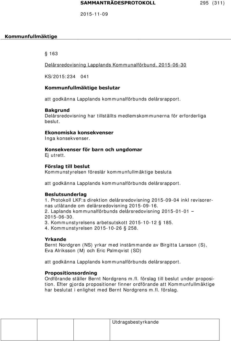 Förslag till beslut Kommunstyrelsen föreslår kommunfullmäktige besluta att godkänna Lapplands kommunalförbunds delårsrapport. Beslutsunderlag 1.