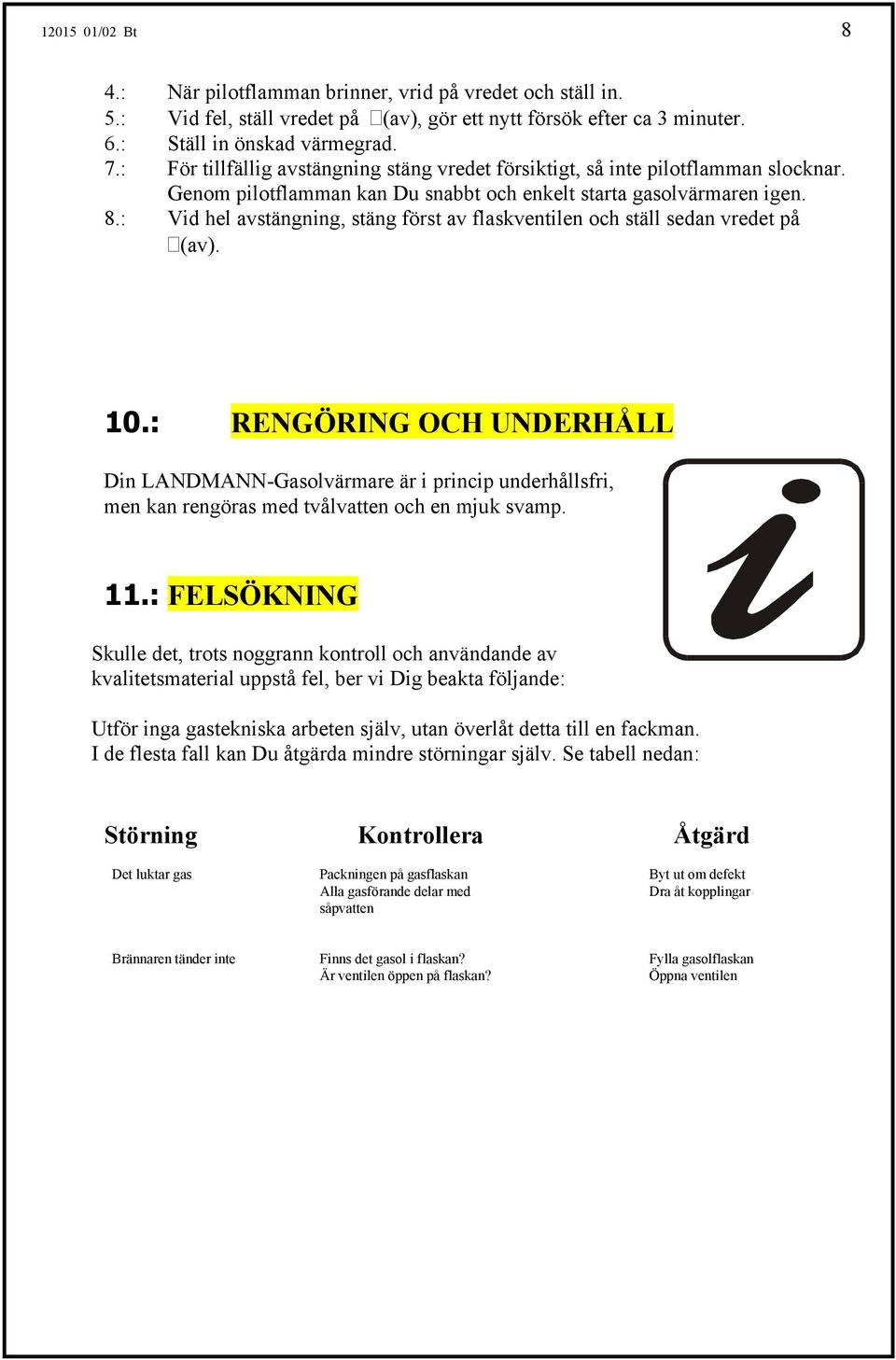 : Vid hel avstängning, stäng först av flaskventilen och ställ sedan vredet på (av). 10.