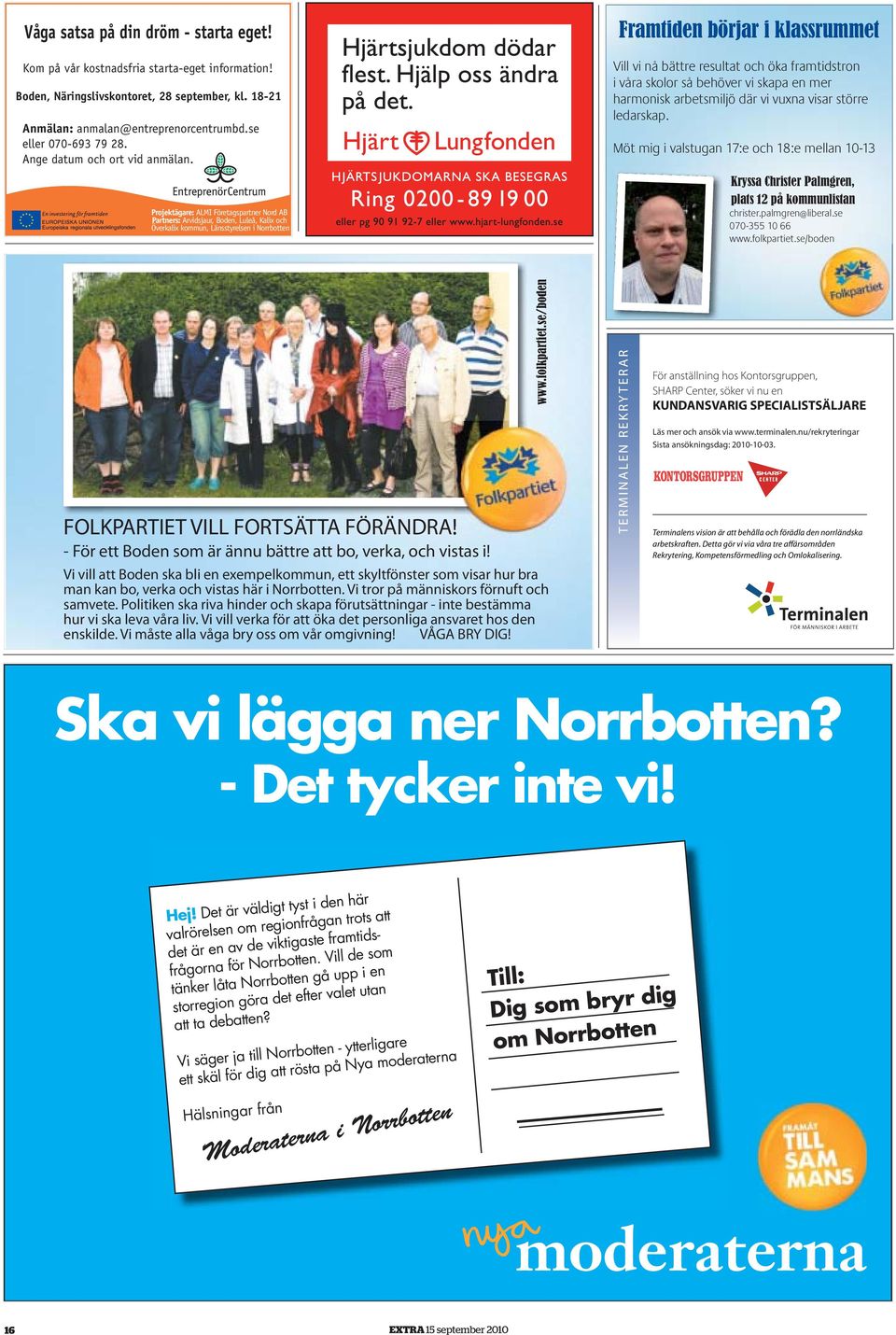 Projektägare: ALMI Företagspartner Nord AB Partners: Arvidsjaur, Boden, Luleå, Kalix och Överkalix kommun, Länsstyrelsen i Norrbotten FOLKPARTIET VILL FORTSÄTTA FÖRÄNDRA!