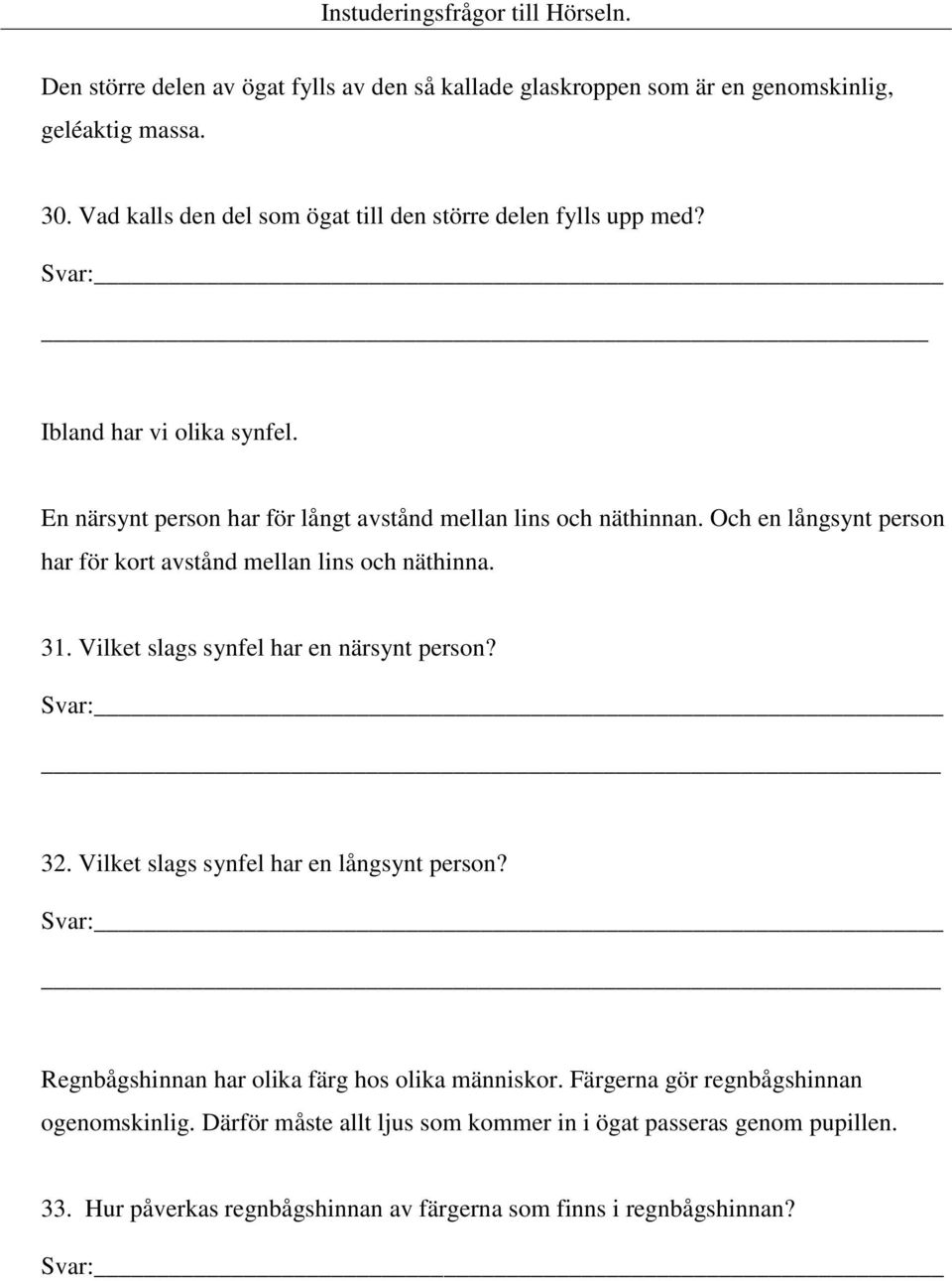 Och en långsynt person har för kort avstånd mellan lins och näthinna. 31. Vilket slags synfel har en närsynt person? 32. Vilket slags synfel har en långsynt person?