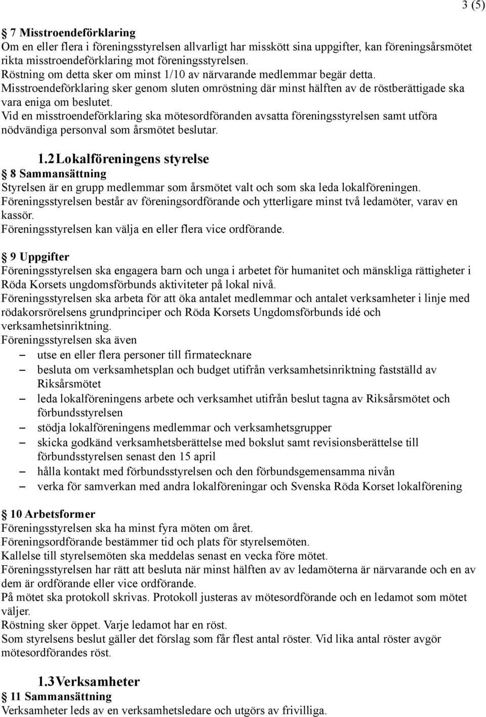 Vid en misstroendeförklaring ska mötesordföranden avsatta föreningsstyrelsen samt utföra nödvändiga personval som årsmötet beslutar. 1.