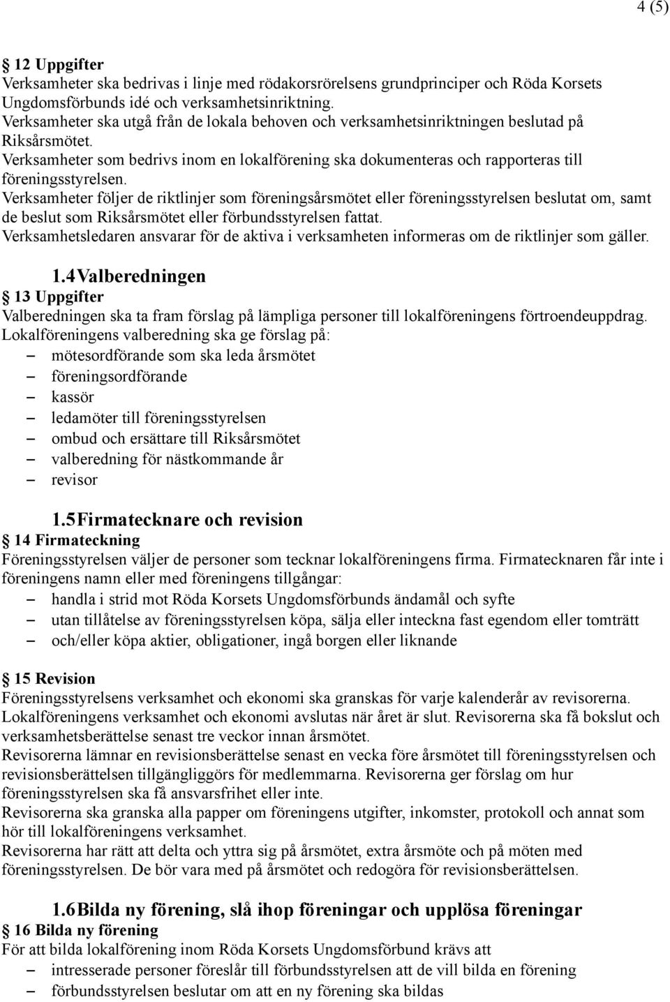 Verksamheter som bedrivs inom en lokalförening ska dokumenteras och rapporteras till föreningsstyrelsen.