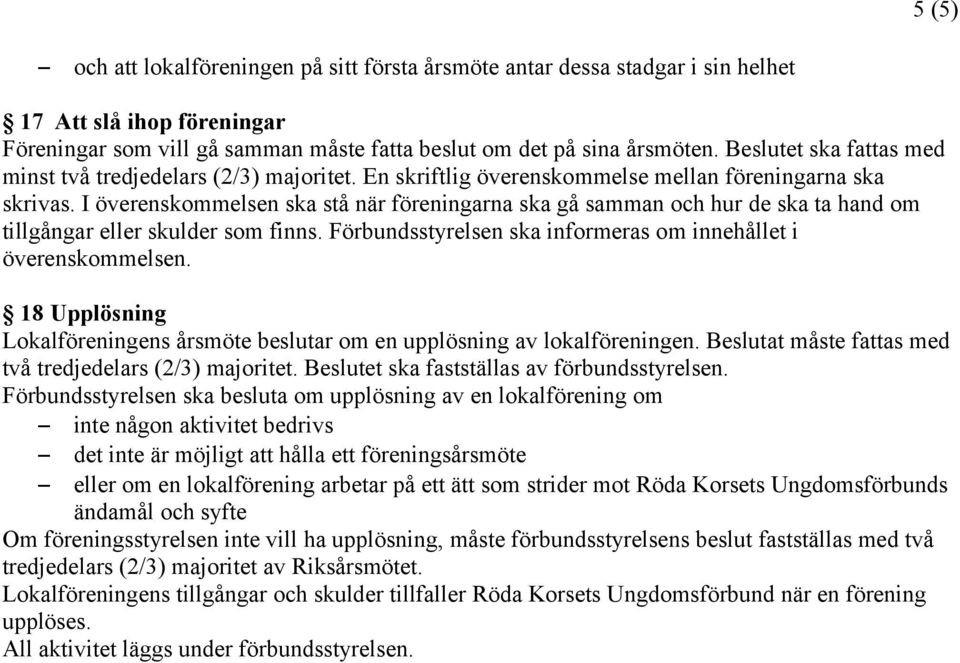 I överenskommelsen ska stå när föreningarna ska gå samman och hur de ska ta hand om tillgångar eller skulder som finns. Förbundsstyrelsen ska informeras om innehållet i överenskommelsen.