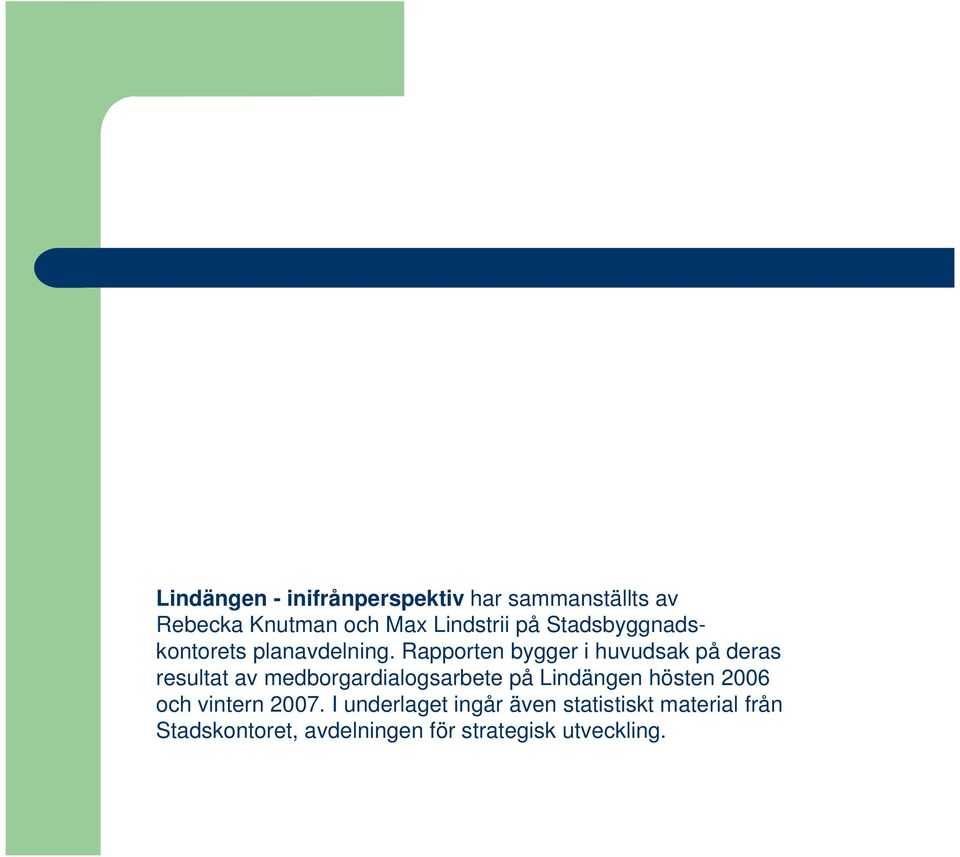 Rapporten bygger i huvudsak på deras resultat av medborgardialogsarbete på Lindängen