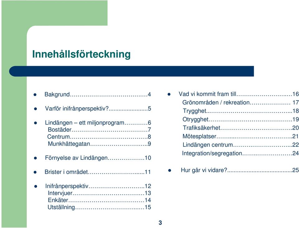 . 16 Grönområden / rekreation 17 Trygghet......18 Otrygghet.19 Trafiksäkerhet.20 Mötesplatser.