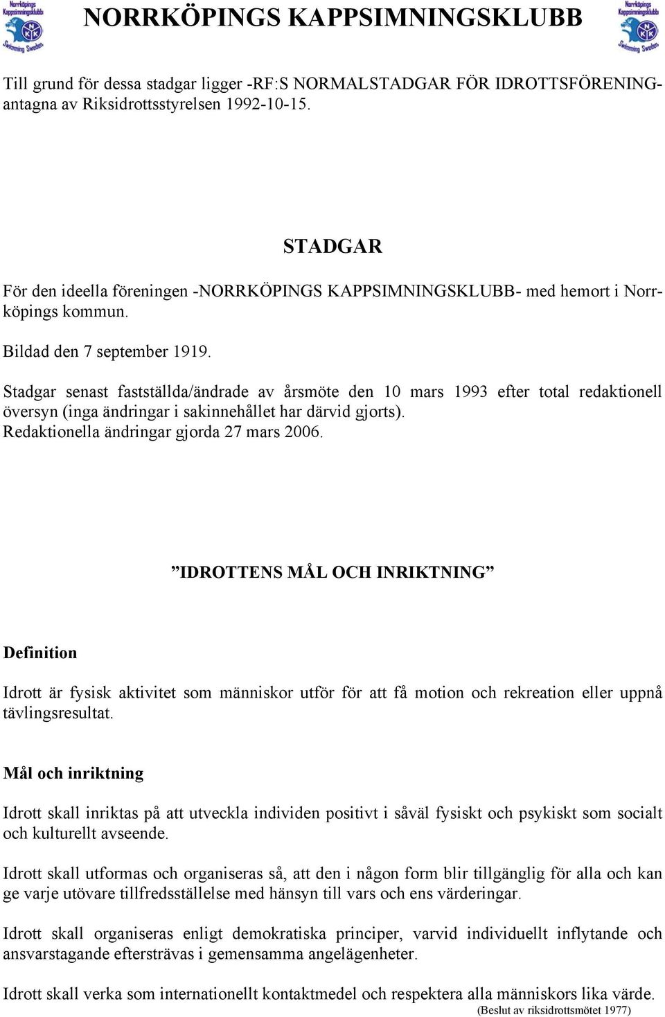 Stadgar senast fastställda/ändrade av årsmöte den 10 mars 1993 efter total redaktionell översyn (inga ändringar i sakinnehållet har därvid gjorts). Redaktionella ändringar gjorda 27 mars 2006.