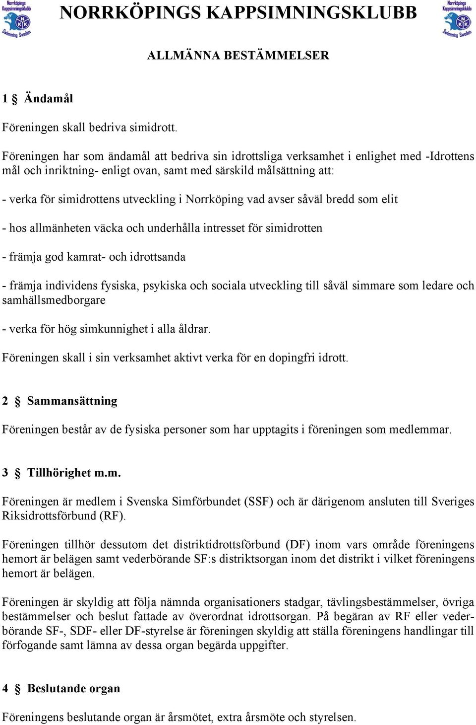 Norrköping vad avser såväl bredd som elit - hos allmänheten väcka och underhålla intresset för simidrotten - främja god kamrat- och idrottsanda - främja individens fysiska, psykiska och sociala