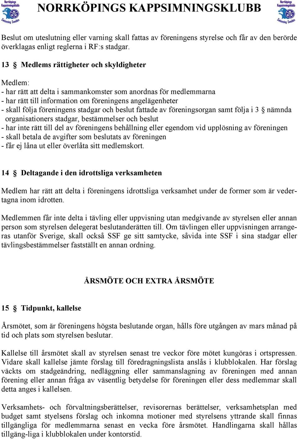 stadgar och beslut fattade av föreningsorgan samt följa i 3 nämnda organisationers stadgar, bestämmelser och beslut - har inte rätt till del av föreningens behållning eller egendom vid upplösning av