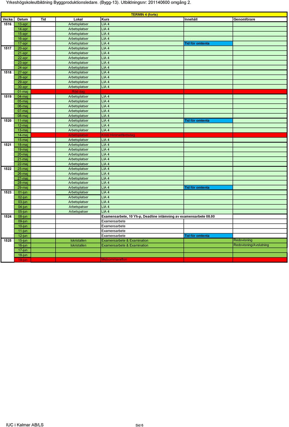 30-apr Arbetsplatser LIA 4 01-maj Röd dag 1519 04-maj Arbetsplatser LIA 4 05-maj Arbetsplatser LIA 4 06-maj Arbetsplatser LIA 4 07-maj Arbetsplatser LIA 4 08-maj Arbetsplatser LIA 4 1520 11-maj