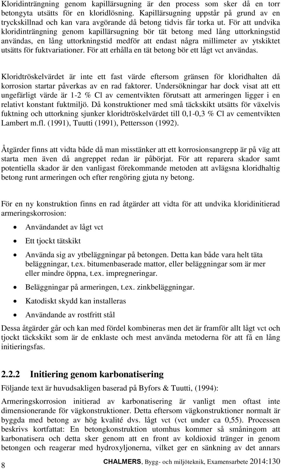 För att undvika kloridinträngning genom kapillärsugning bör tät betong med lång uttorkningstid användas, en lång uttorkningstid medför att endast några millimeter av ytskiktet utsätts för