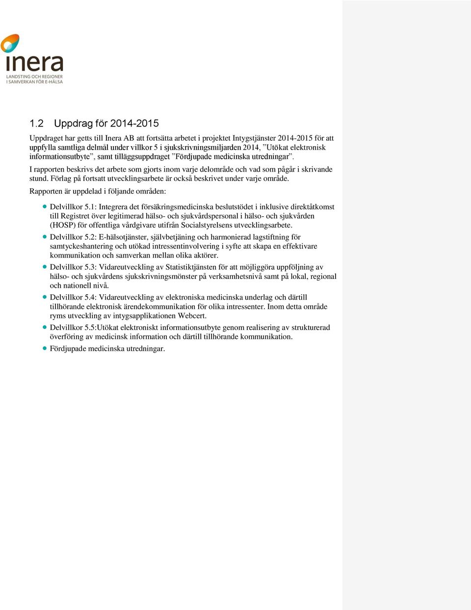 Förlag på fortsatt utvecklingsarbete är också beskrivet under varje område. Rapporten är uppdelad i följande områden: Delvillkor 5.