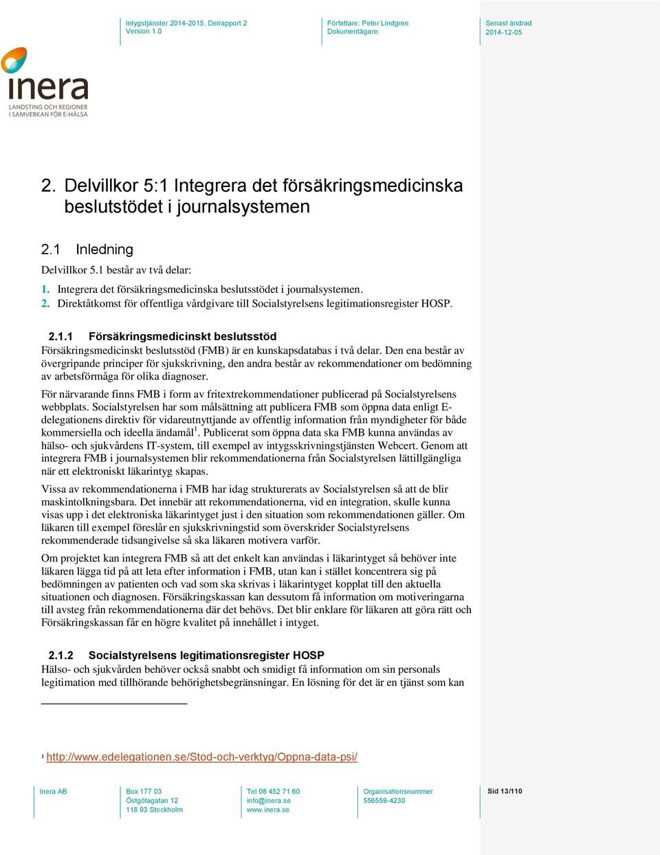 1 Försäkringsmedicinskt beslutsstöd Försäkringsmedicinskt beslutsstöd (FMB) är en kunskapsdatabas i två delar.