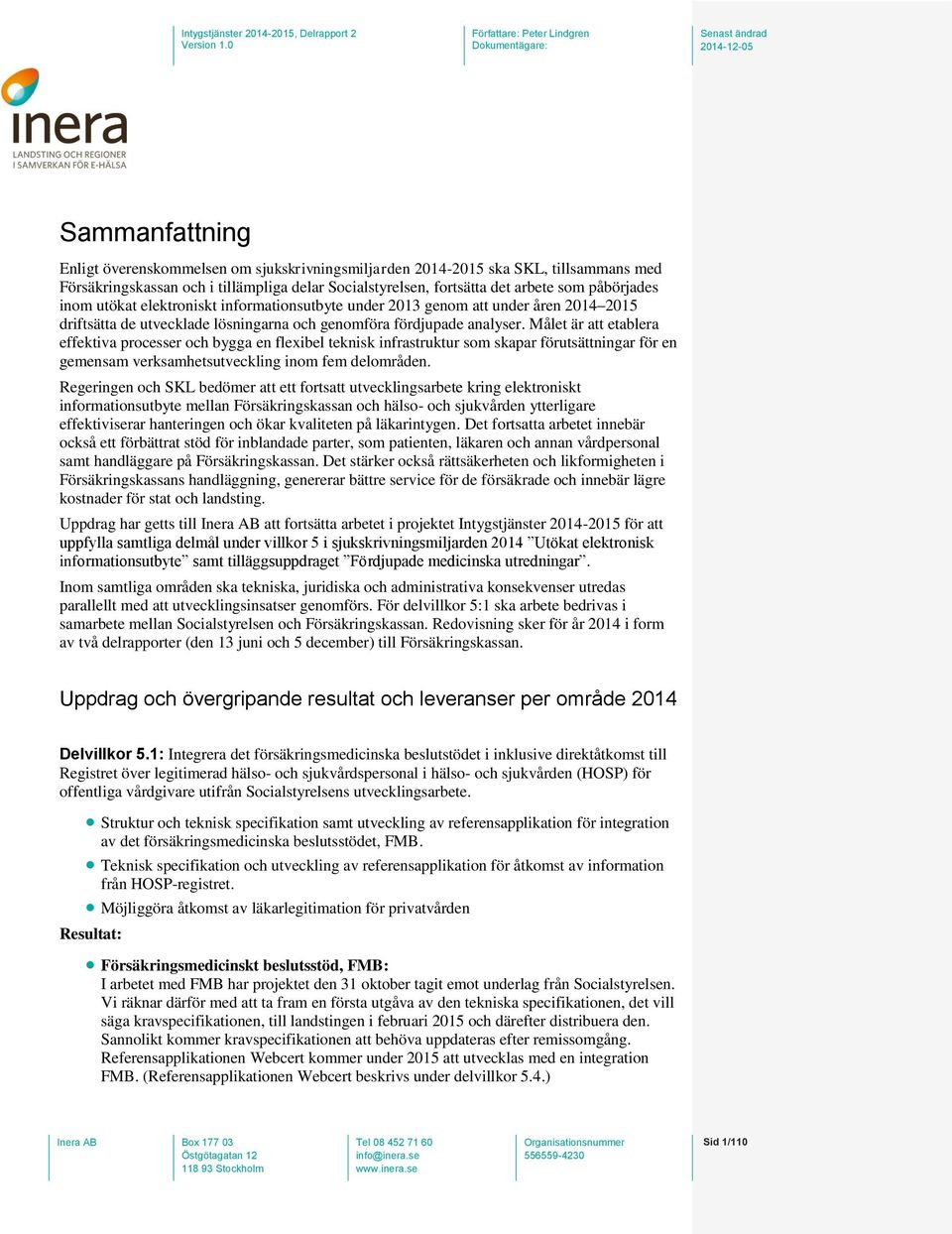 Målet är att etablera effektiva processer och bygga en flexibel teknisk infrastruktur som skapar förutsättningar för en gemensam verksamhetsutveckling inom fem delområden.