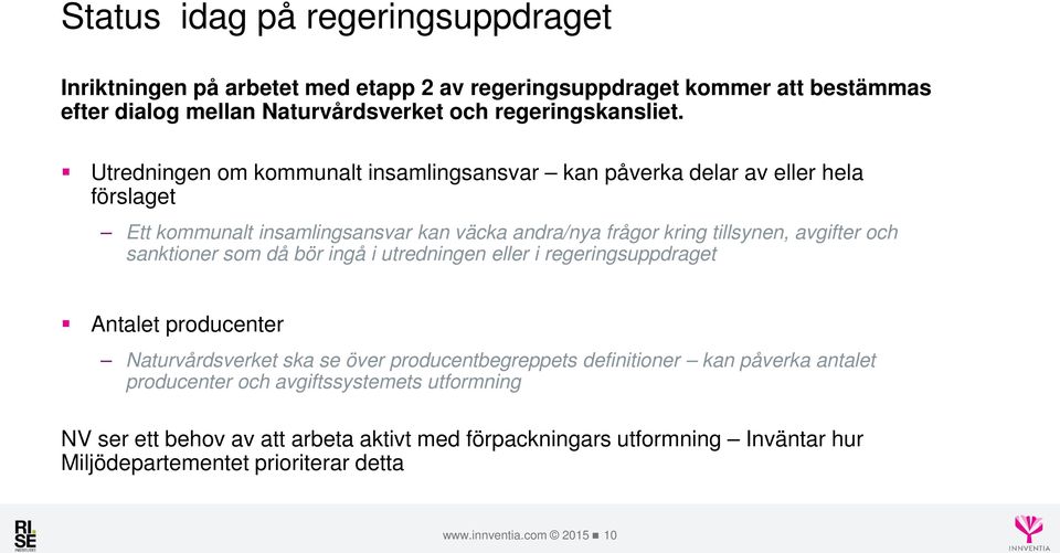 sanktioner som då bör ingå i utredningen eller i regeringsuppdraget Antalet producenter Naturvårdsverket ska se över producentbegreppets definitioner kan påverka antalet